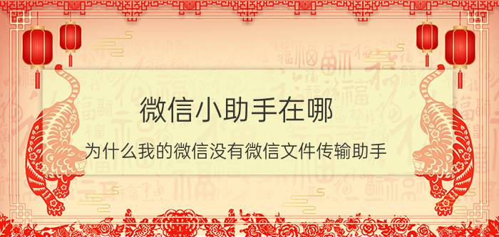 微信小助手在哪 为什么我的微信没有微信文件传输助手？